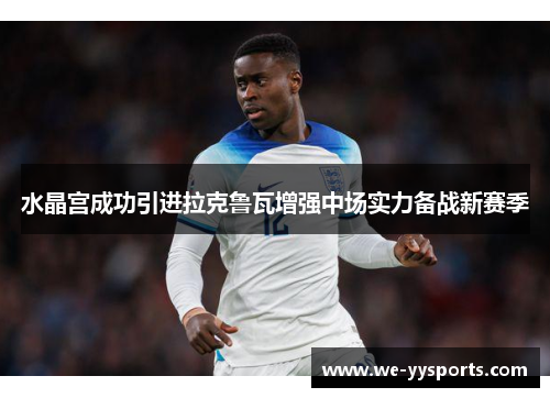 水晶宫成功引进拉克鲁瓦增强中场实力备战新赛季