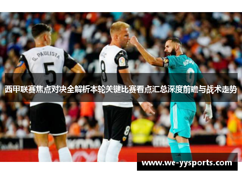 西甲联赛焦点对决全解析本轮关键比赛看点汇总深度前瞻与战术走势