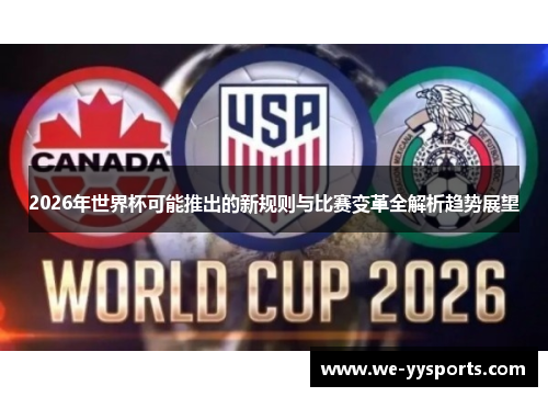 2026年世界杯可能推出的新规则与比赛变革全解析趋势展望 2026年世界杯可能推出的新规则与比赛变革全解析趋势展望