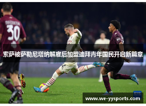索萨被萨勒尼塔纳解雇后加盟迪拜青年国民开启新篇章 索萨被萨勒尼塔纳解雇后加盟迪拜青年国民开启新篇章